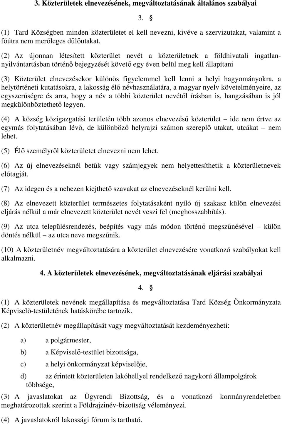 figyelemmel kell lenni a helyi hagyományokra, a helytörténeti kutatásokra, a lakosság élő névhasználatára, a magyar nyelv követelményeire, az egyszerűségre és arra, hogy a név a többi közterület