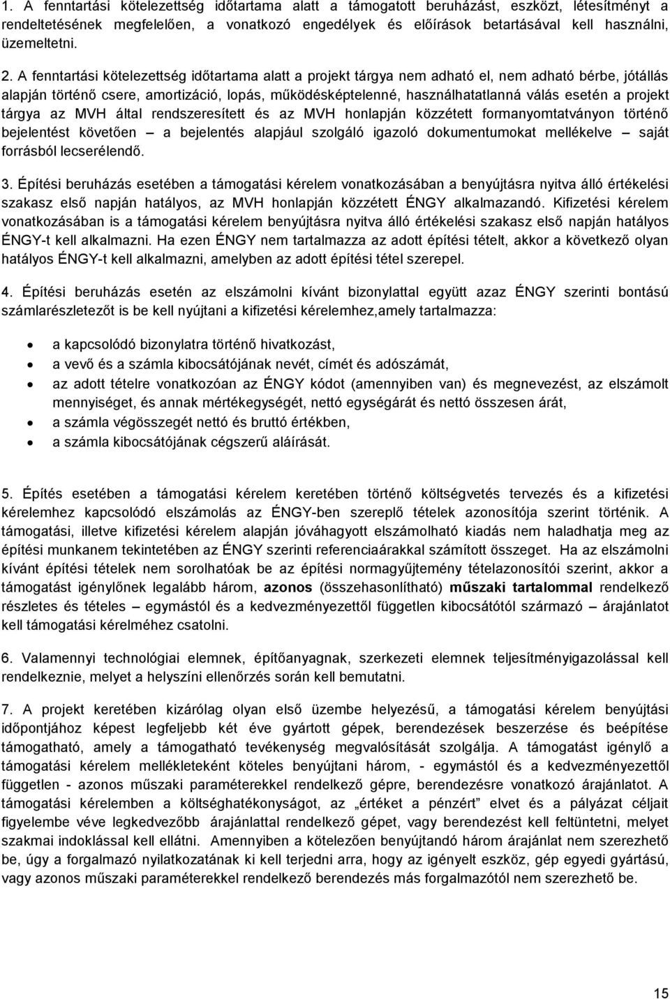 A fenntartási kötelezettség időtartama alatt a projekt tárgya nem adható el, nem adható bérbe, jótállás alapján történő csere, amortizáció, lopás, működésképtelenné, használhatatlanná válás esetén a