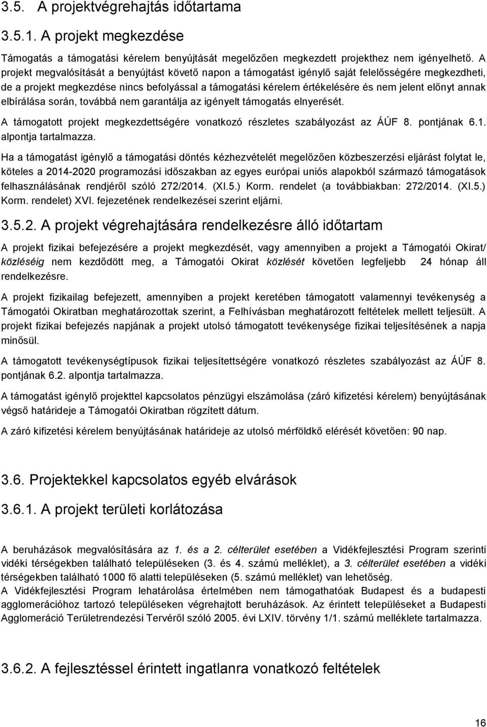 előnyt annak elbírálása során, továbbá nem garantálja az igényelt támogatás elnyerését. A támogatott projekt megkezdettségére vonatkozó részletes szabályozást az ÁÚF 8. pontjának 6.1.