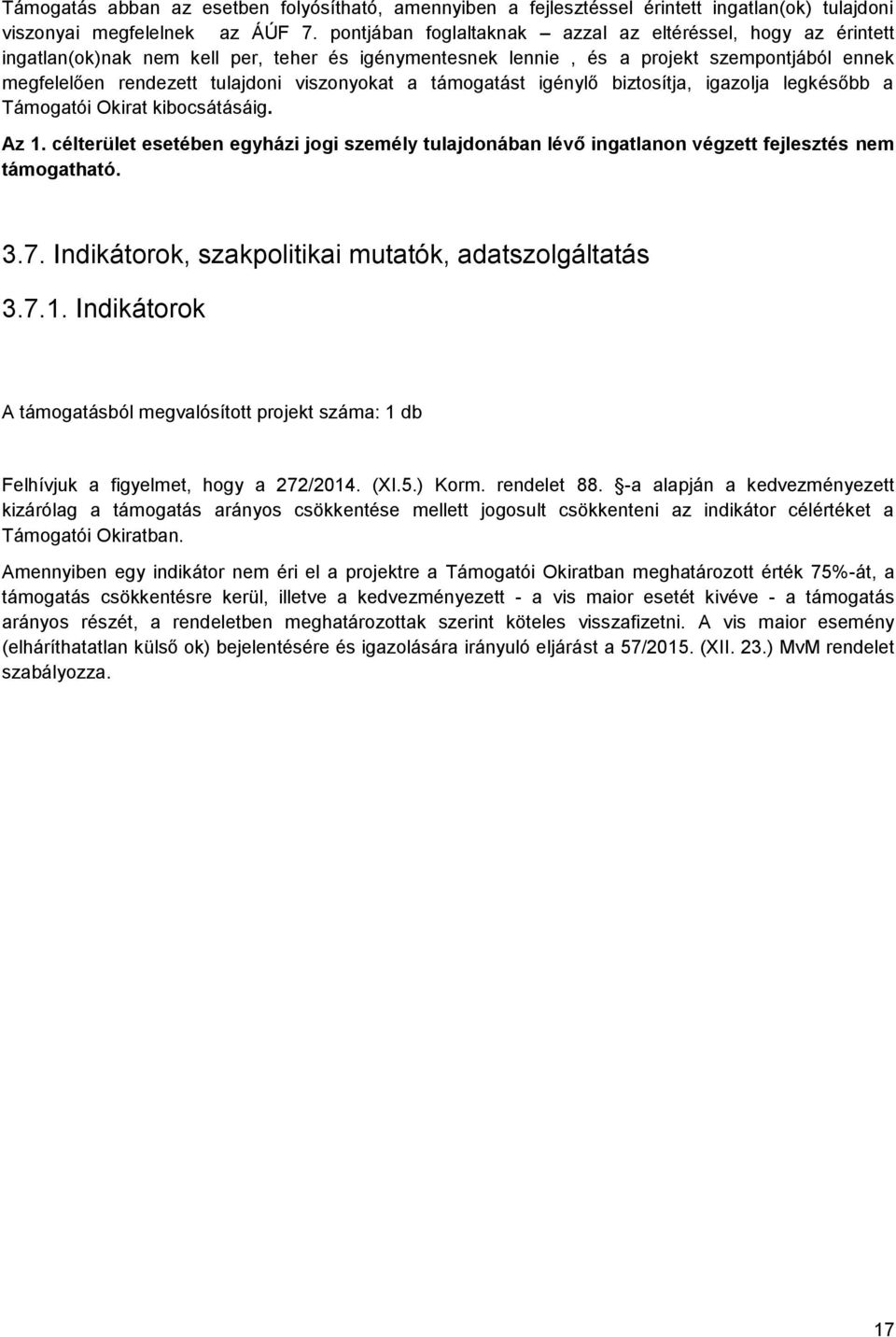 a támogatást igénylő biztosítja, igazolja legkésőbb a Támogatói Okirat kibocsátásáig. Az 1. célterület esetében egyházi jogi személy tulajdonában lévő ingatlanon végzett fejlesztés nem támogatható. 3.