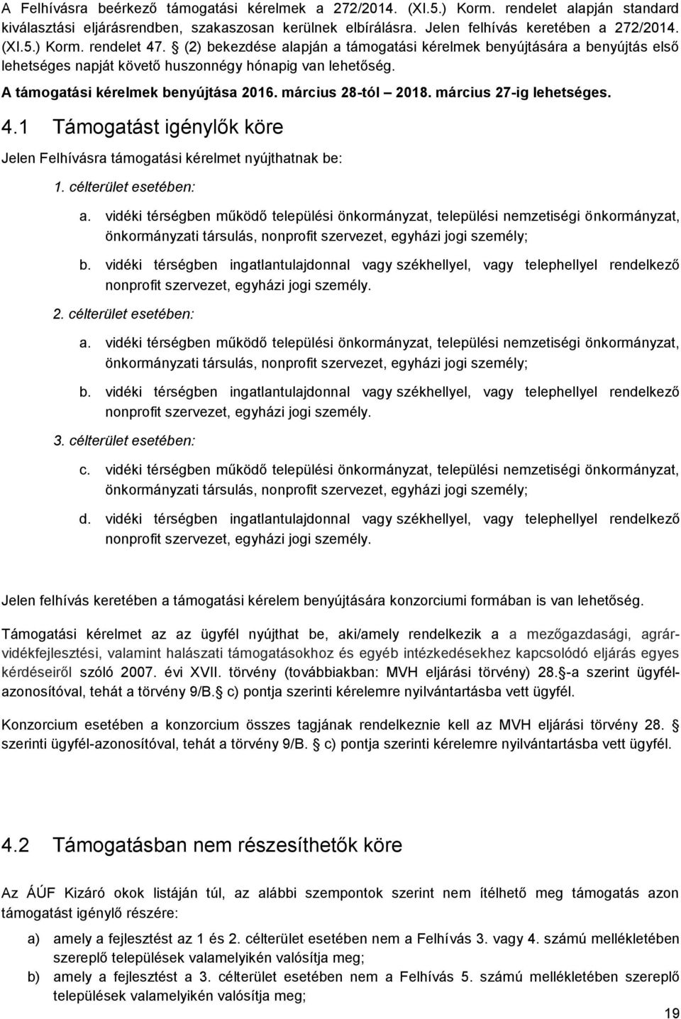 március 27-ig lehetséges. 4.1 Támogatást igénylők köre Jelen Felhívásra támogatási kérelmet nyújthatnak be: 1. célterület esetében: a.