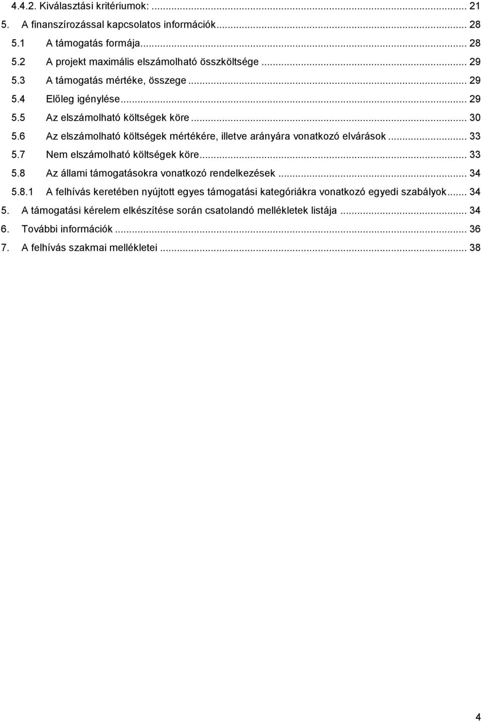 6 Az elszámolható költségek mértékére, illetve arányára vonatkozó elvárások... 33 5.7 Nem elszámolható költségek köre... 33 5.8 Az állami támogatásokra vonatkozó rendelkezések.