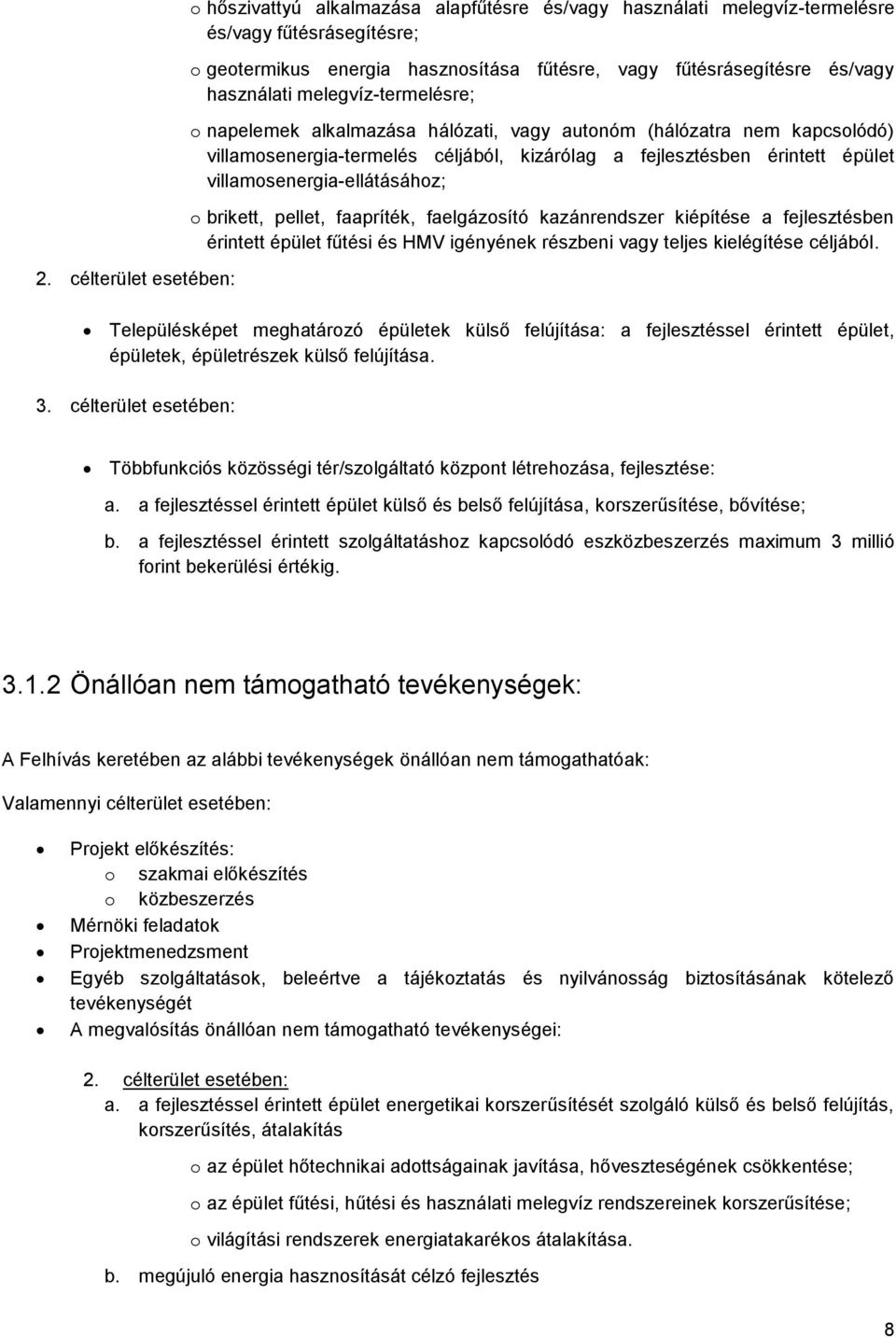 villamosenergia-ellátásához; o brikett, pellet, faapríték, faelgázosító kazánrendszer kiépítése a fejlesztésben érintett épület fűtési és HMV igényének részbeni vagy teljes kielégítése céljából.