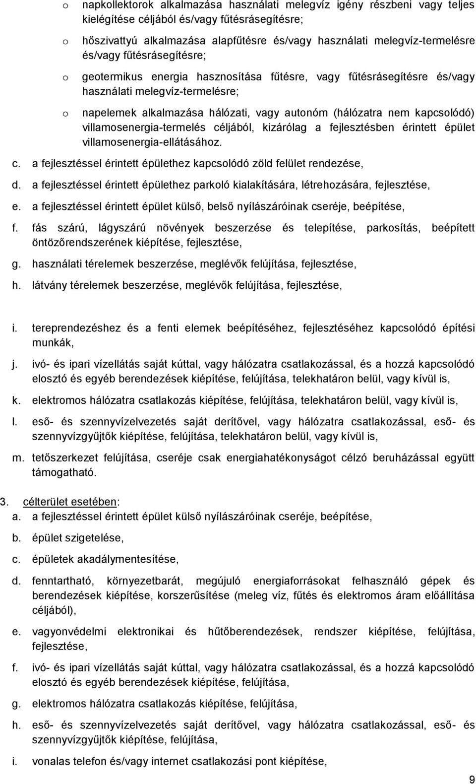 (hálózatra nem kapcsolódó) villamosenergia-termelés céljából, kizárólag a fejlesztésben érintett épület villamosenergia-ellátásához. c. a fejlesztéssel érintett épülethez kapcsolódó zöld felület rendezése, d.