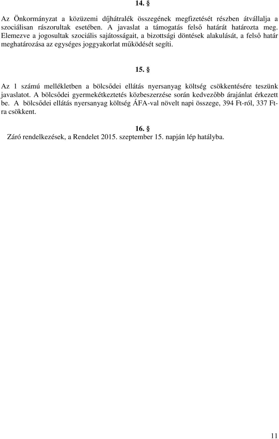 Elemezve a jogosultak szociális sajátosságait, a bizottsági döntések alakulását, a felső határ meghatározása az egységes joggyakorlat működését segíti. 15.