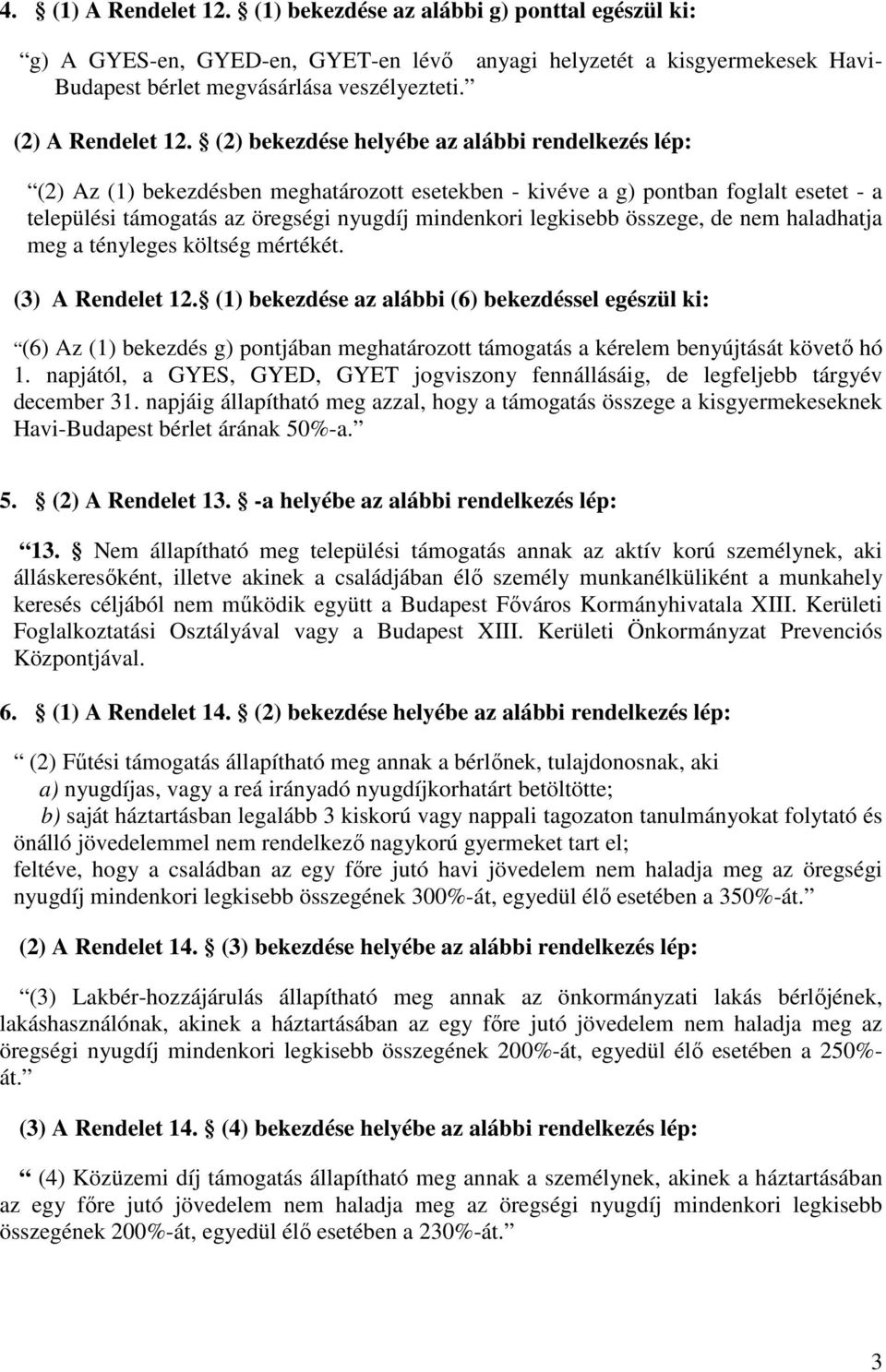 (2) bekezdése helyébe az alábbi rendelkezés lép: (2) Az (1) bekezdésben meghatározott esetekben - kivéve a g) pontban foglalt esetet - a települési támogatás az öregségi nyugdíj mindenkori legkisebb