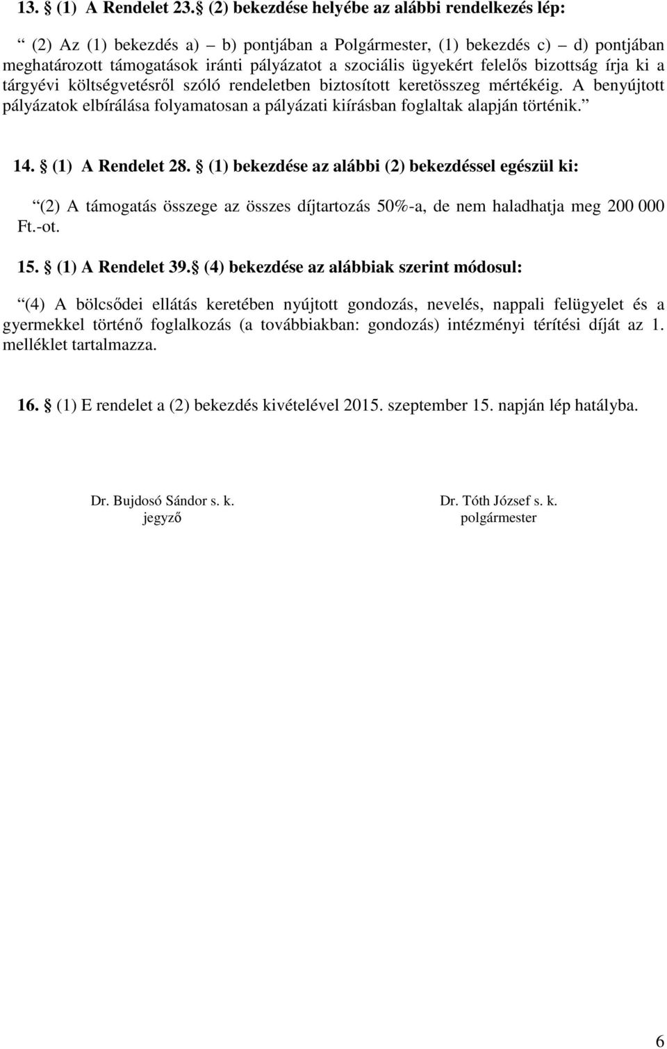 felelős bizottság írja ki a tárgyévi költségvetésről szóló rendeletben biztosított keretösszeg mértékéig.