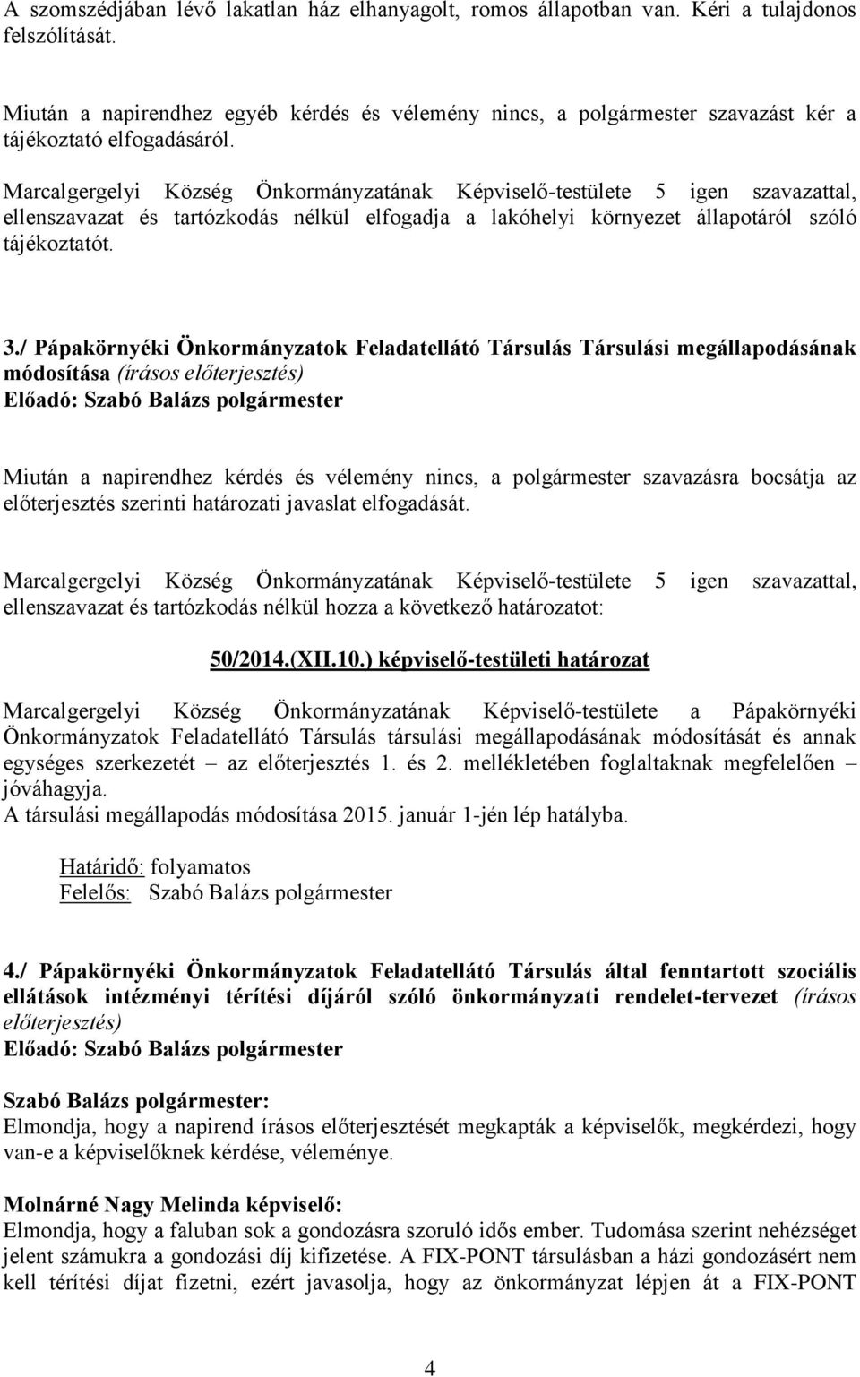 ellenszavazat és tartózkodás nélkül elfogadja a lakóhelyi környezet állapotáról szóló tájékoztatót. 3.