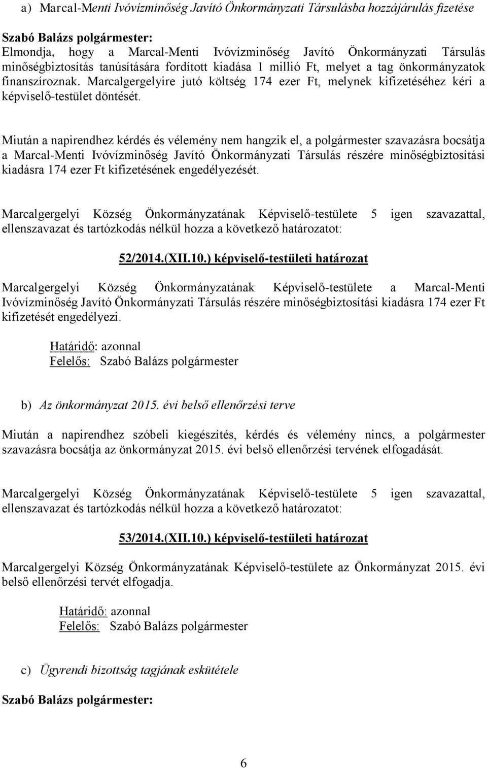 Miután a napirendhez kérdés és vélemény nem hangzik el, a polgármester szavazásra bocsátja a Marcal-Menti Ivóvízminőség Javító Önkormányzati Társulás részére minőségbiztosítási kiadásra 174 ezer Ft