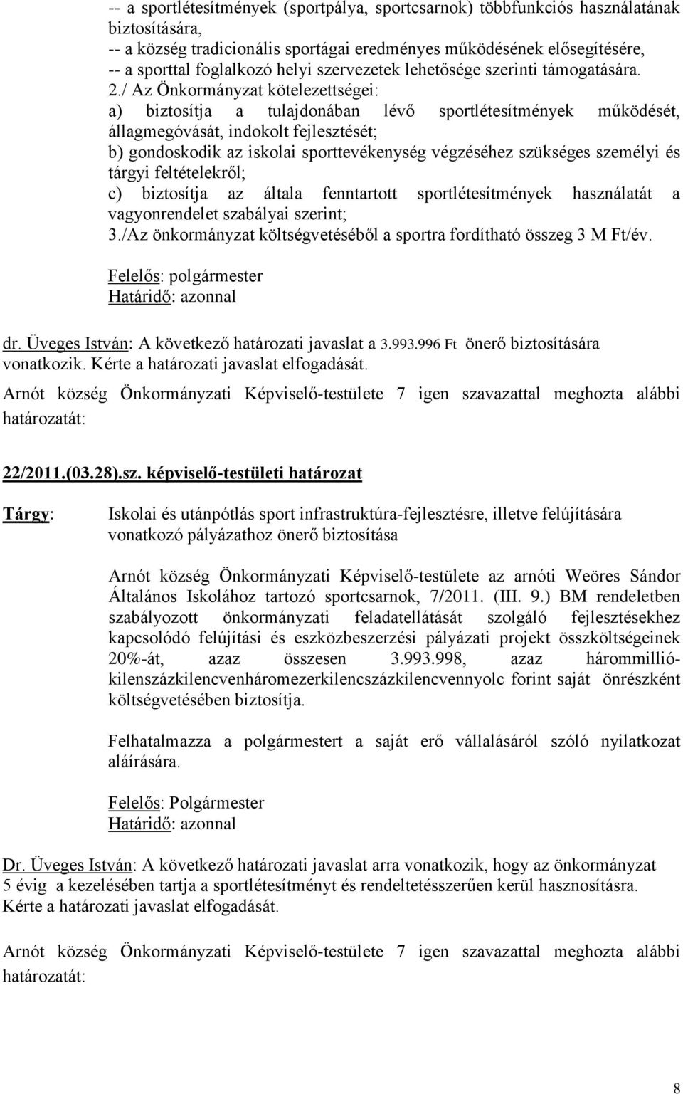 / Az Önkormányzat kötelezettségei: a) biztosítja a tulajdonában lévő sportlétesítmények működését, állagmegóvását, indokolt fejlesztését; b) gondoskodik az iskolai sporttevékenység végzéséhez