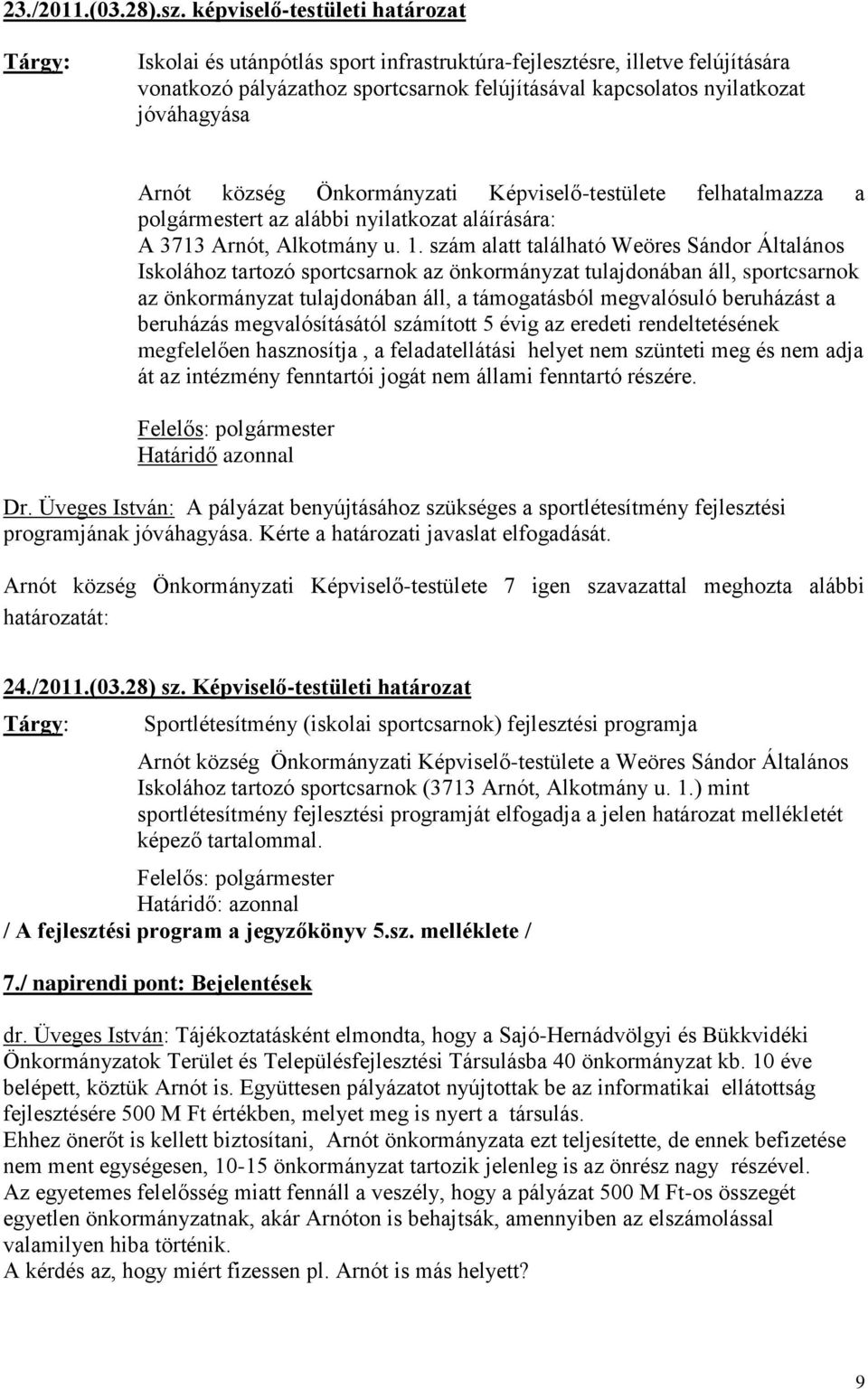 község Önkormányzati Képviselő-testülete felhatalmazza a polgármestert az alábbi nyilatkozat aláírására: A 3713 Arnót, Alkotmány u. 1.