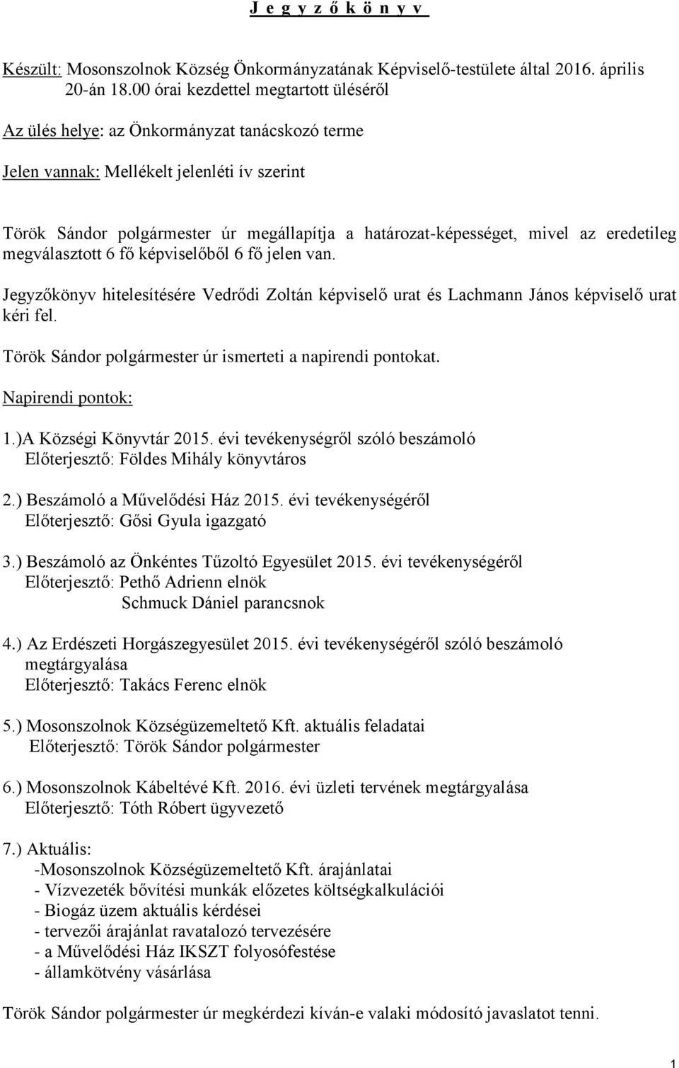 mivel az eredetileg megválasztott 6 fő képviselőből 6 fő jelen van. Jegyzőkönyv hitelesítésére Vedrődi Zoltán képviselő urat és Lachmann János képviselő urat kéri fel.