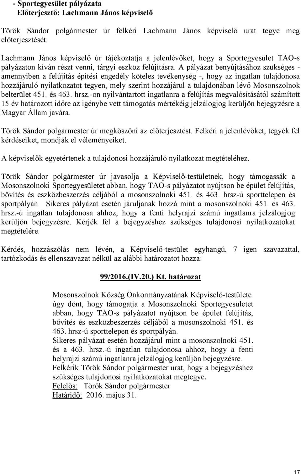 A pályázat benyújtásához szükséges - amennyiben a felújítás építési engedély köteles tevékenység -, hogy az ingatlan tulajdonosa hozzájáruló nyilatkozatot tegyen, mely szerint hozzájárul a