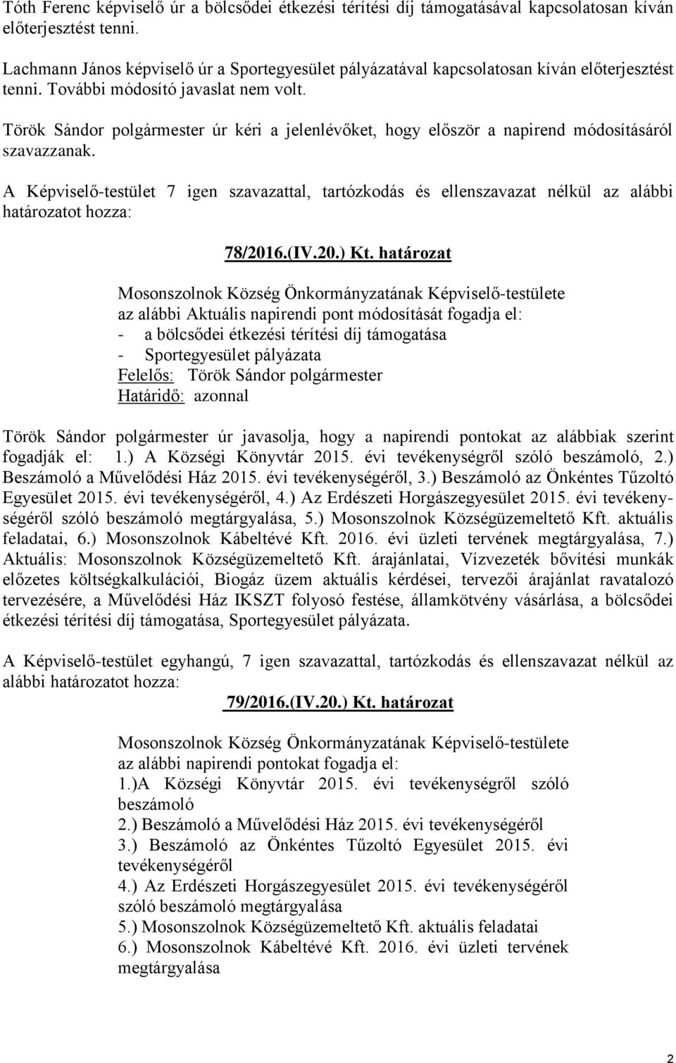 Török Sándor polgármester úr kéri a jelenlévőket, hogy először a napirend módosításáról szavazzanak.