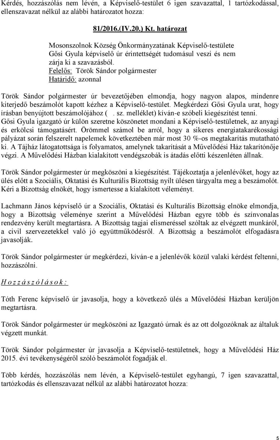 Határidő: azonnal Török Sándor polgármester úr bevezetőjében elmondja, hogy nagyon alapos, mindenre kiterjedő beszámolót kapott kézhez a Képviselő-testület.