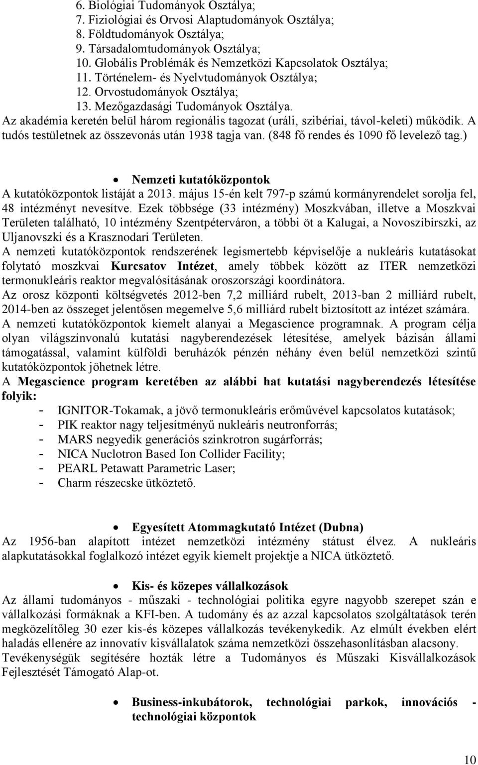 Az akadémia keretén belül három regionális tagozat (uráli, szibériai, távol-keleti) működik. A tudós testületnek az összevonás után 1938 tagja van. (848 fő rendes és 1090 fő levelező tag.