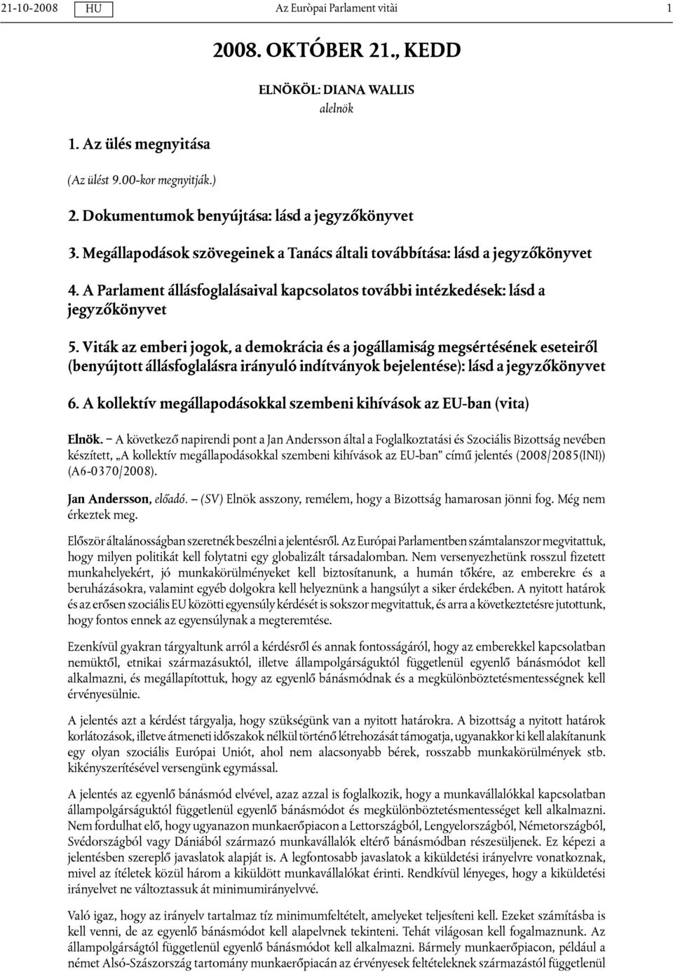 Viták az emberi jogok, a demokrácia és a jogállamiság megsértésének eseteiről (benyújtott állásfoglalásra irányuló indítványok bejelentése): lásd a jegyzőkönyvet 6.