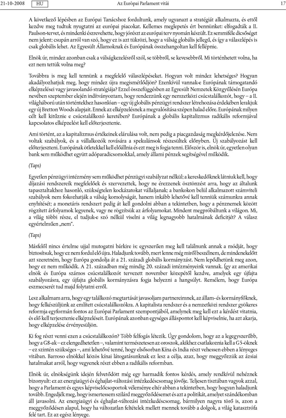 Ez semmiféle dicsőséget nem jelent; csupán arról van szó, hogy ez is azt tükrözi, hogy a válság globális jellegű, és így a válaszlépés is csak globális lehet.