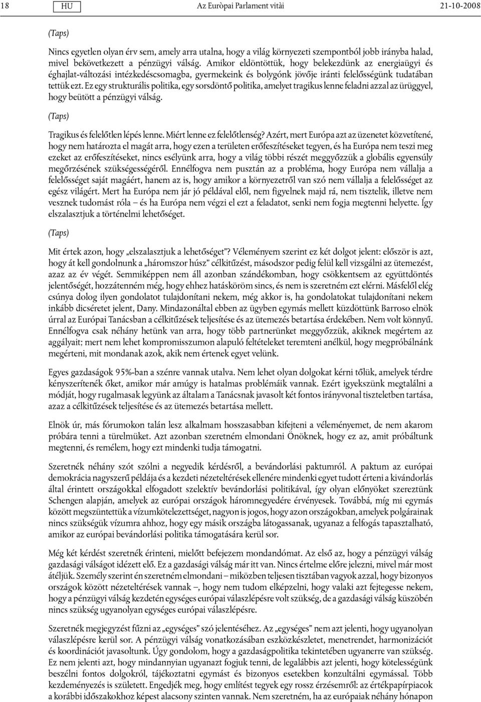 Ez egy strukturális politika, egy sorsdöntő politika, amelyet tragikus lenne feladni azzal az ürüggyel, hogy beütött a pénzügyi válság. (Taps) Tragikus és felelőtlen lépés lenne.