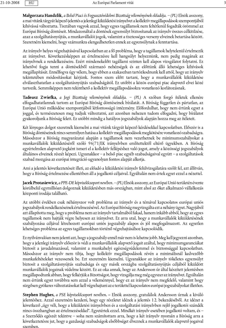 Tisztában vagyok azzal, hogy egyes tagállamok nem feltétlenül fogadták örömmel az Európai Bíróság döntéseit.