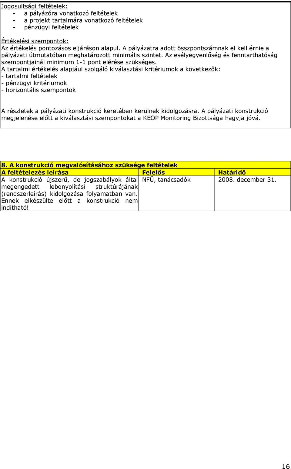 A tartalmi értékelés alapjául szolgáló kiválasztási kritériumok a következık: - tartalmi feltételek - pénzügyi kritériumok - horizontális szempontok A részletek a pályázati konstrukció keretében