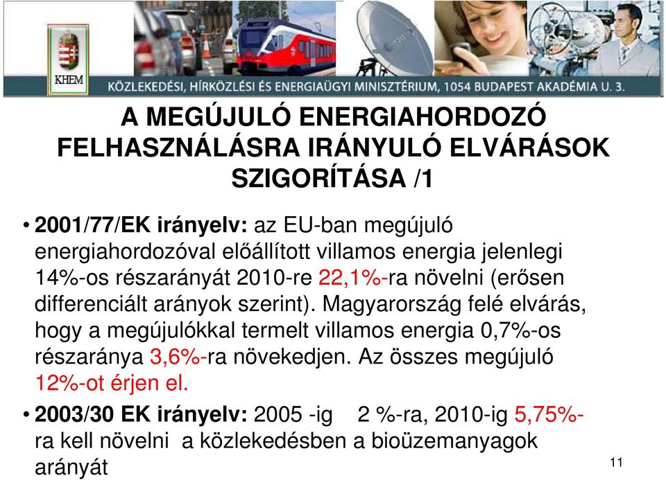arányok szerint). Magyarország felé elvárás, hogy a megújulókkal termelt villamos energia 0,7%-os részaránya 3,6%-ra növekedjen.