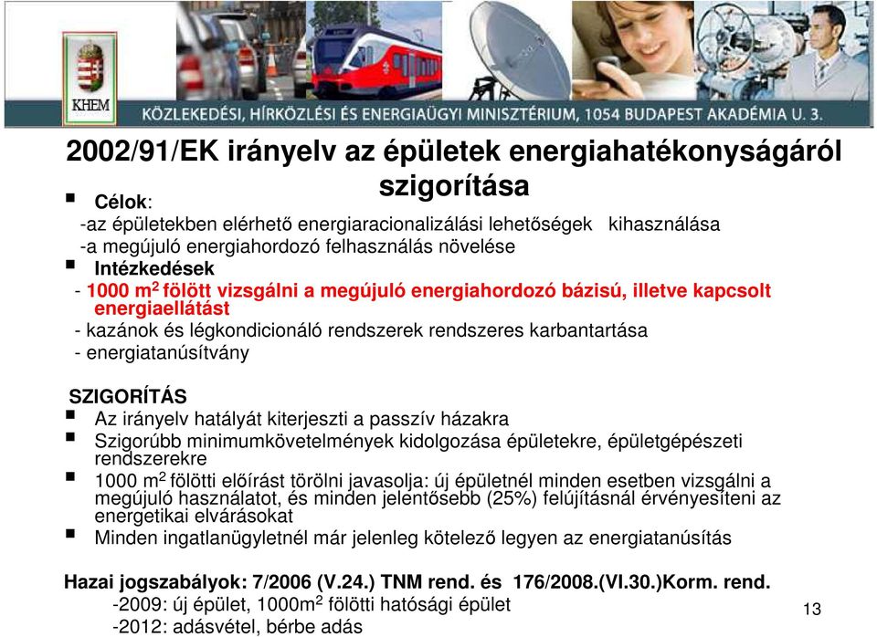 SZIGORÍTÁS Az irányelv hatályát kiterjeszti a passzív házakra Szigorúbb minimumkövetelmények kidolgozása épületekre, épületgépészeti rendszerekre 1000 m 2 fölötti elıírást törölni javasolja: új