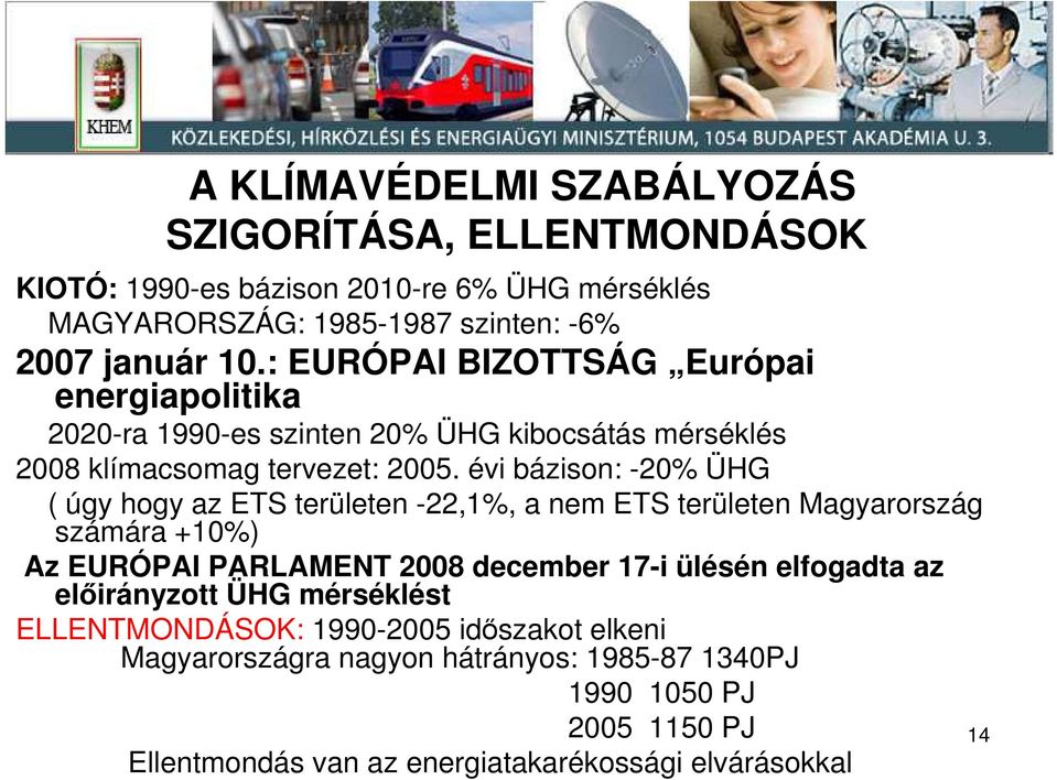 évi bázison: -20% ÜHG ( úgy hogy az ETS területen -22,1%, a nem ETS területen Magyarország számára +10%) Az EURÓPAI PARLAMENT 2008 december 17-i ülésén elfogadta