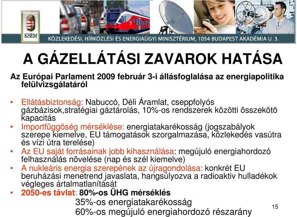 útra terelése) Az EU saját forrásainak jobb kihasználása: megújuló energiahordozó felhasználás növelése (nap és szél kiemelve) A nukleáris energia szerepének az újragondolása: konkrét EU