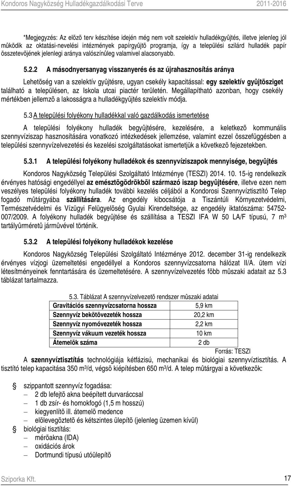 2 A másodnyersanyag visszanyerés és az újrahasznosítás aránya Lehetõség van a szelektív gyûjtésre, ugyan csekély kapacitással: egy szelektív gyûjtõsziget található a településen, az Iskola utcai