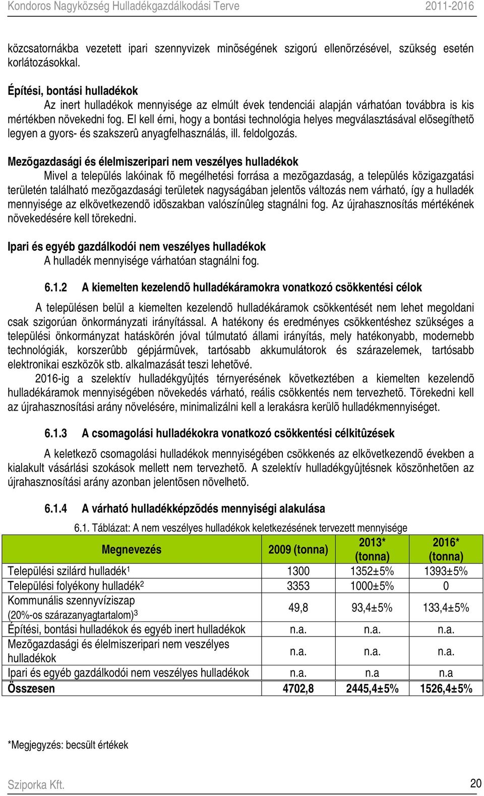 El kell érni, hogy a bontási technológia helyes megválasztásával elõsegíthetõ legyen a gyors- és szakszerû anyagfelhasználás, ill. feldolgozás.