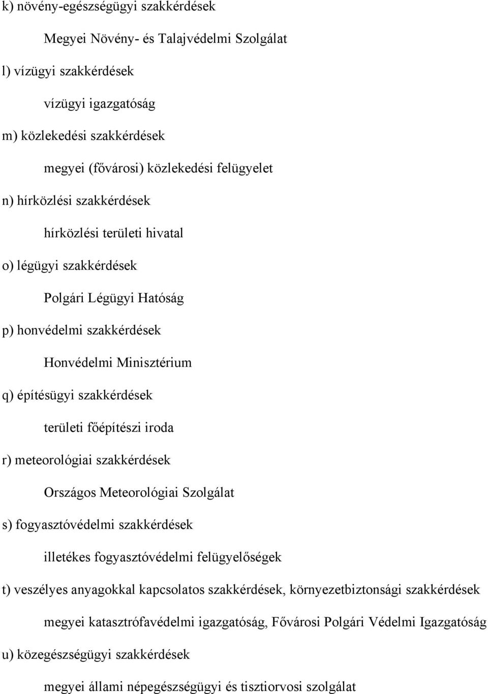 főépítészi iroda r) meteorológiai szakkérdések Országos Meteorológiai Szolgálat s) fogyasztóvédelmi szakkérdések illetékes fogyasztóvédelmi felügyelőségek t) veszélyes anyagokkal kapcsolatos