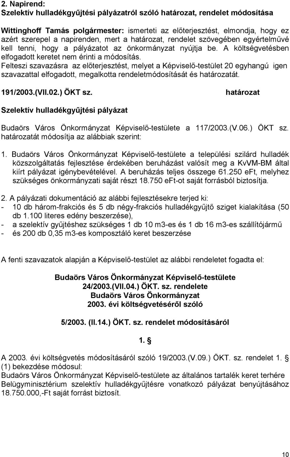 Felteszi szavazásra az előterjesztést, melyet a Képviselő-testület 20 egyhangú igen szavazattal elfogadott, megalkotta rendeletmódosítását és át. 191/2003.(VII.02.) ÖKT sz.