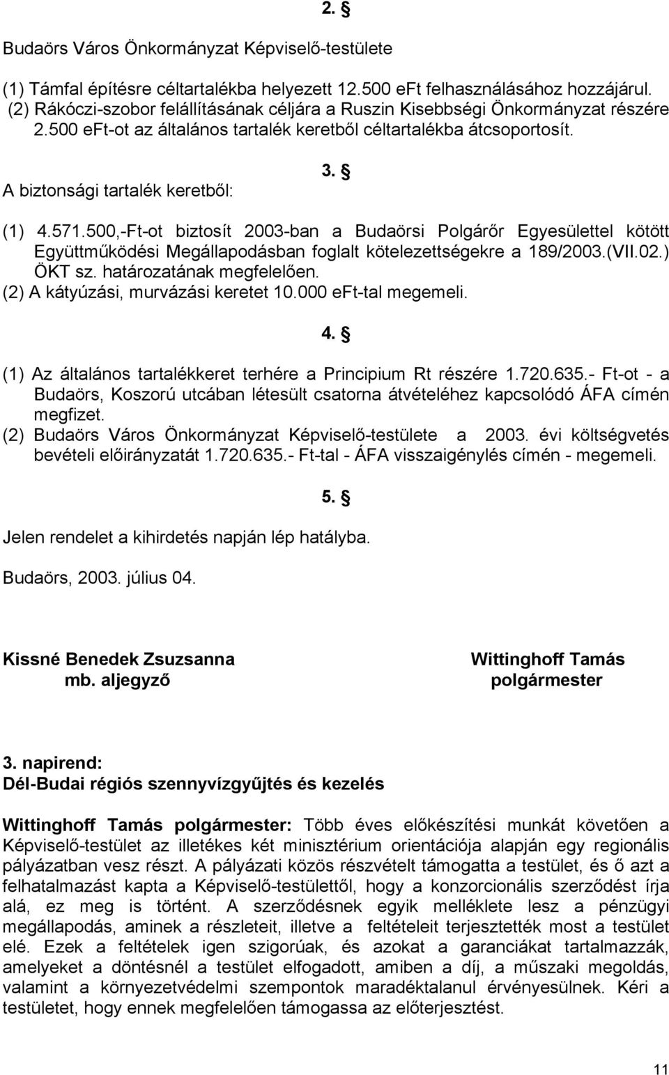 571.500,-Ft-ot biztosít 2003-ban a Budaörsi Polgárőr Egyesülettel kötött Együttműködési Megállapodásban foglalt kötelezettségekre a 189/2003.(VII.02.) ÖKT sz. ának megfelelően.