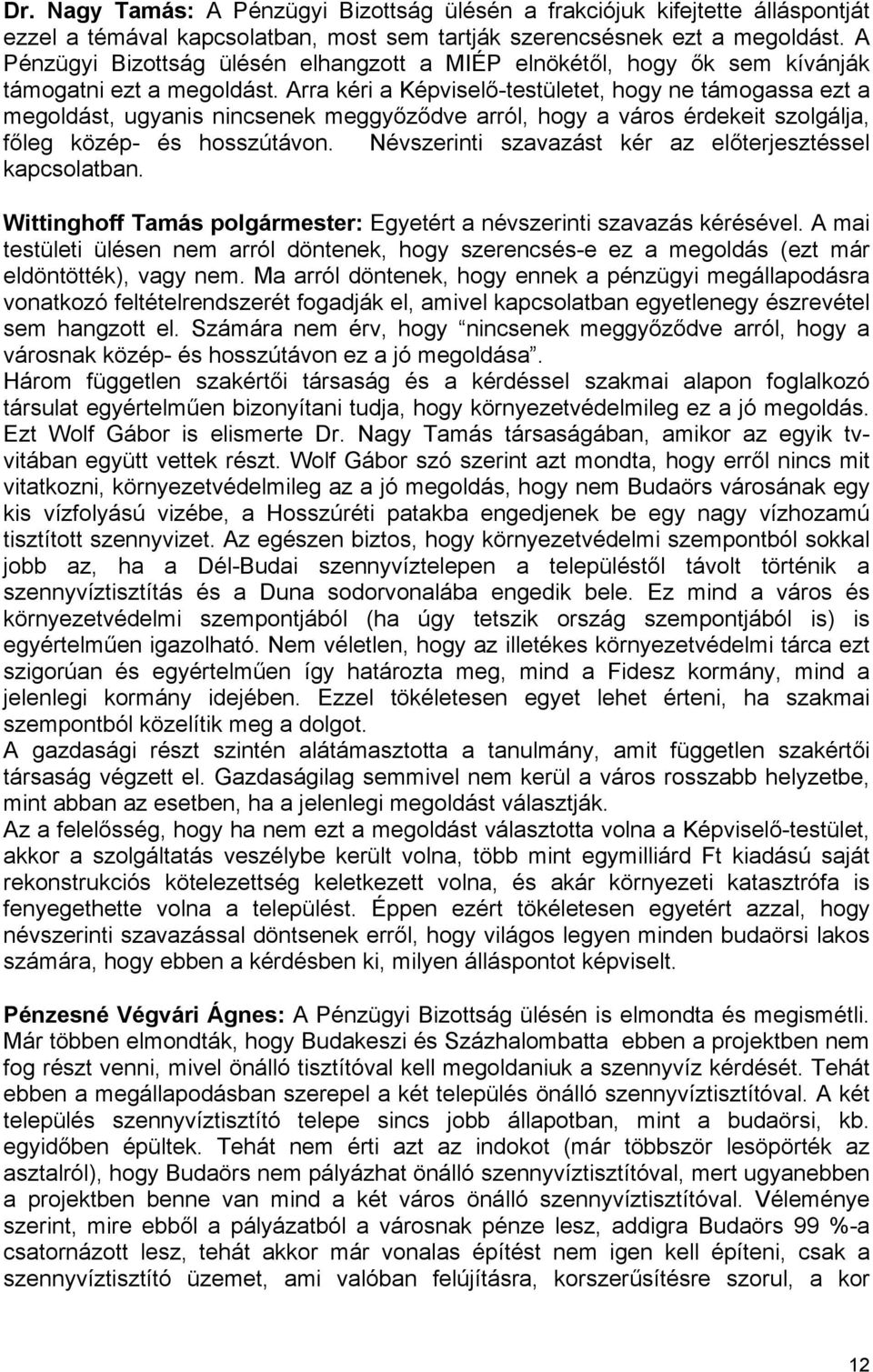 Arra kéri a Képviselő-testületet, hogy ne támogassa ezt a megoldást, ugyanis nincsenek meggyőződve arról, hogy a város érdekeit szolgálja, főleg közép- és hosszútávon.