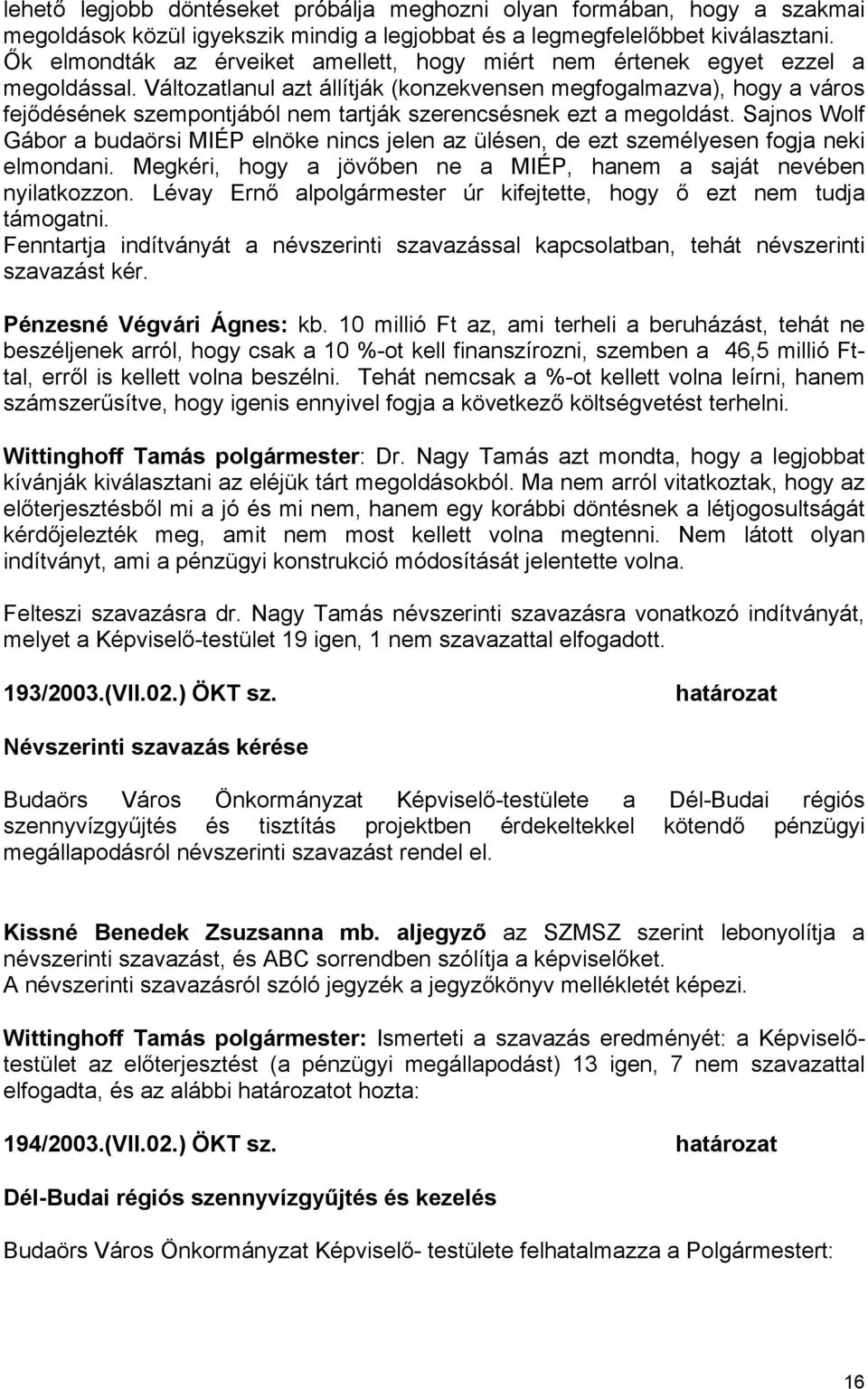 Változatlanul azt állítják (konzekvensen megfogalmazva), hogy a város fejődésének szempontjából nem tartják szerencsésnek ezt a megoldást.