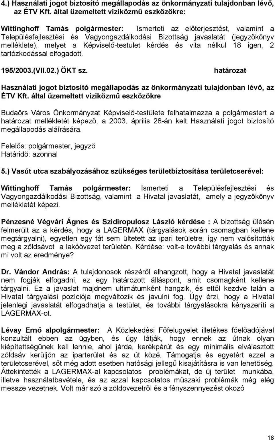 melléklete), melyet a Képviselő-testület kérdés és vita nélkül 18 igen, 2 tartózkodással elfogadott. 195/2003.(VII.02.) ÖKT sz.