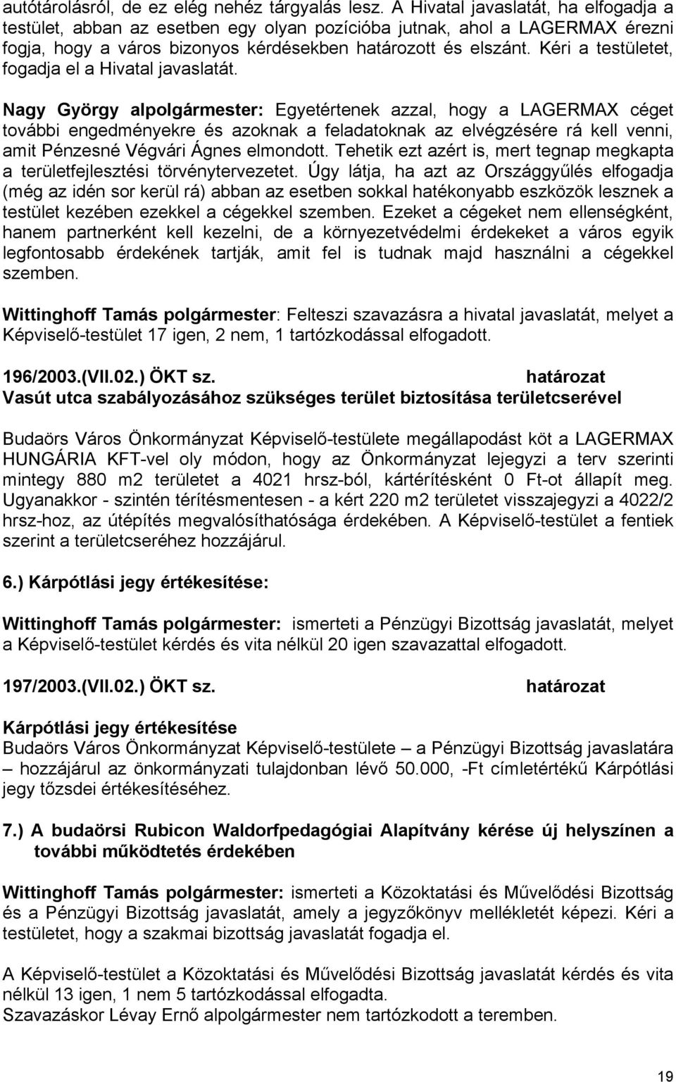 Kéri a testületet, fogadja el a Hivatal javaslatát.