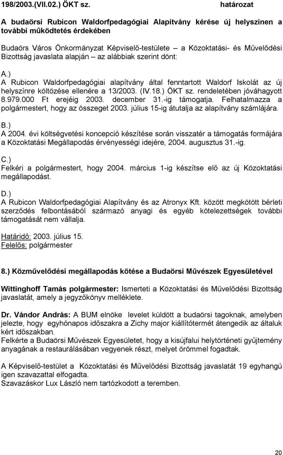 alapján az alábbiak szerint dönt: A.) A Rubicon Waldorfpedagógiai alapítvány által fenntartott Waldorf Iskolát az új helyszínre költözése ellenére a 13/2003. (IV.18.) ÖKT sz.