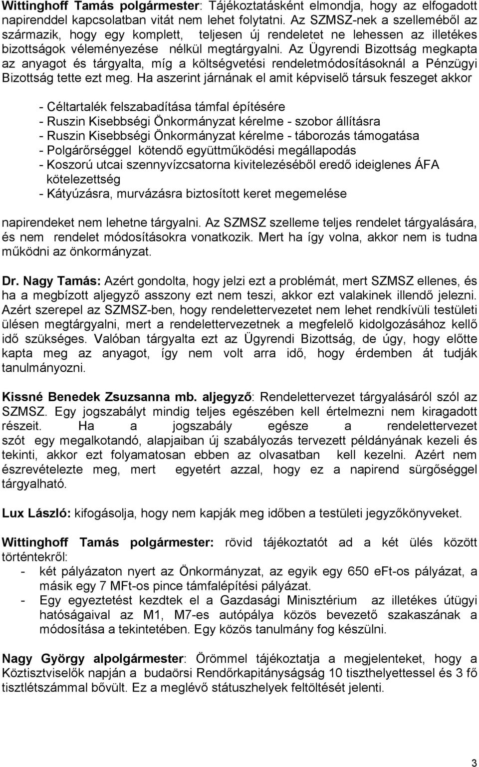 Az Ügyrendi Bizottság megkapta az anyagot és tárgyalta, míg a költségvetési rendeletmódosításoknál a Pénzügyi Bizottság tette ezt meg.