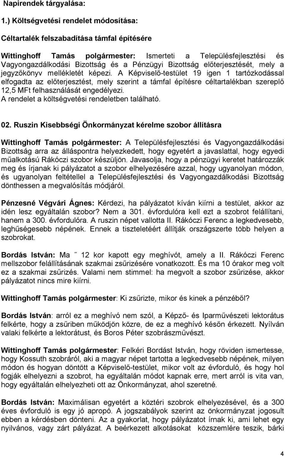 Bizottság előterjesztését, mely a jegyzőkönyv mellékletét képezi.