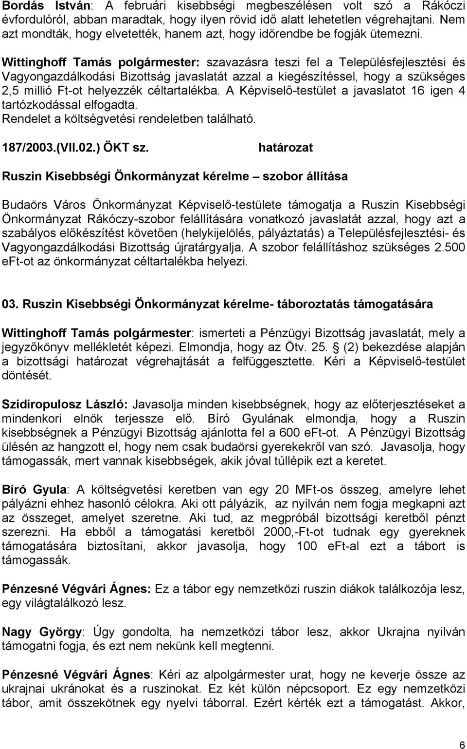 Wittinghoff Tamás polgármester: szavazásra teszi fel a Településfejlesztési és Vagyongazdálkodási Bizottság javaslatát azzal a kiegészítéssel, hogy a szükséges 2,5 millió Ft-ot helyezzék