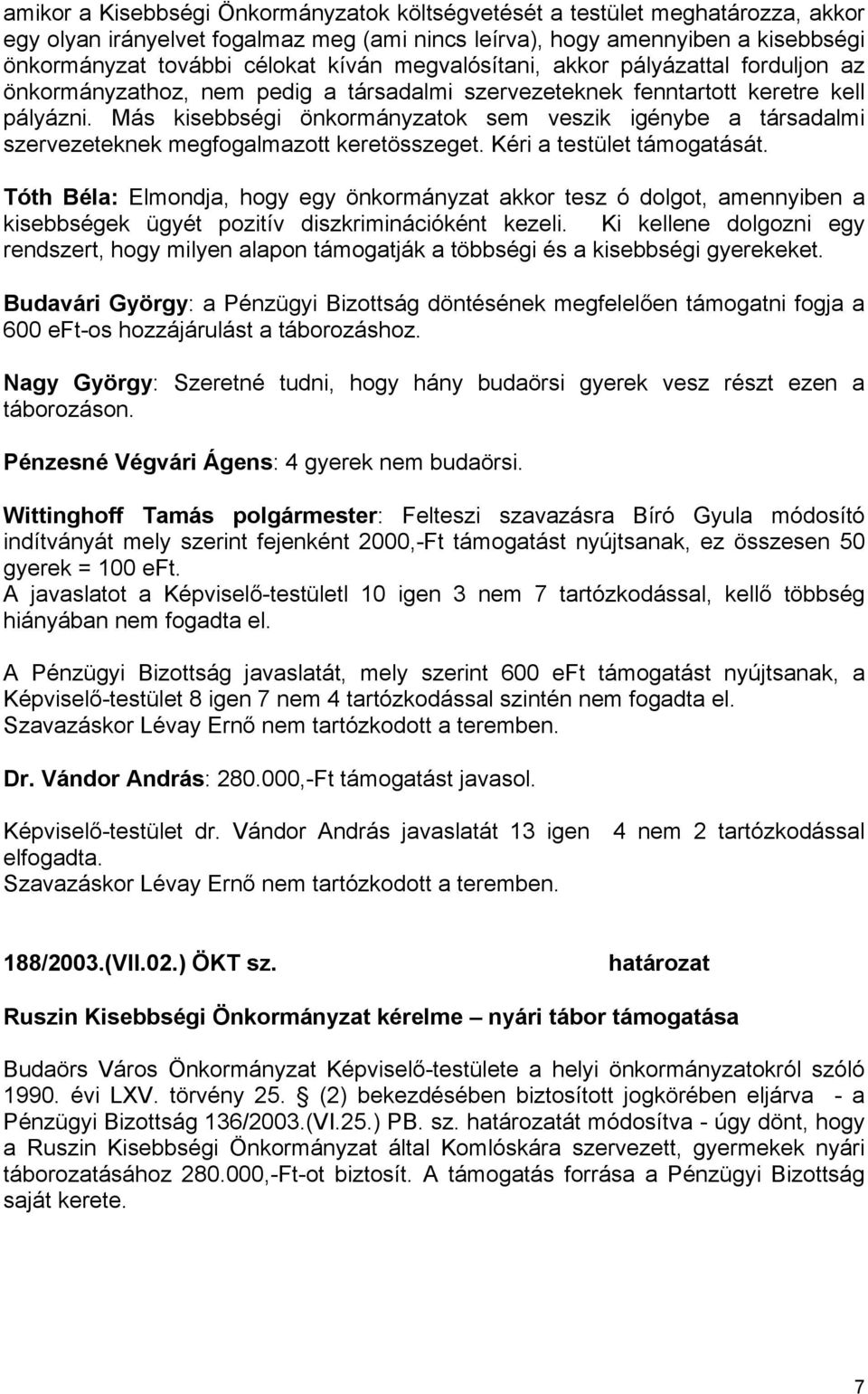 Más kisebbségi önkormányzatok sem veszik igénybe a társadalmi szervezeteknek megfogalmazott keretösszeget. Kéri a testület támogatását.