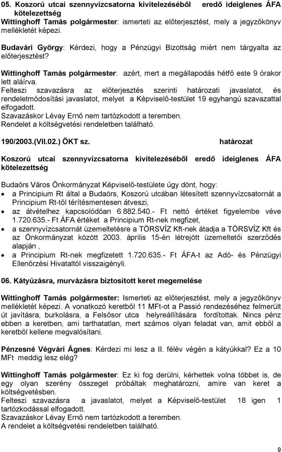 Felteszi szavazásra az előterjesztés szerinti i javaslatot, és rendeletmódosítási javaslatot, melyet a Képviselő-testület 19 egyhangú szavazattal elfogadott.