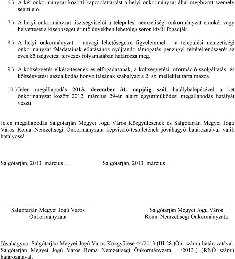 ) A helyi önkormányzat anyagi lehetőségeire figyelemmel a települési nemzetiségi önkormányzat feladatainak ellátásához nyújtandó támogatás pénzügyi feltételrendszerét az éves költségvetési tervezés