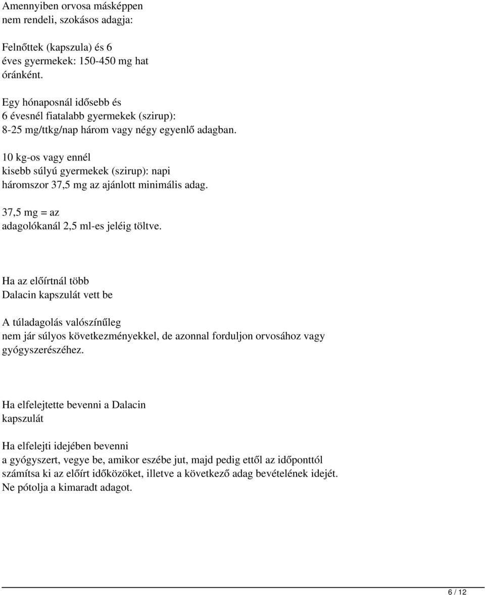 10kg-os vagy ennél kisebb súlyú gyermekek (szirup): napi háromszor 37,5mg az ajánlott minimális adag. 37,5mg = az adagolókanál 2,5ml-es jeléig töltve.