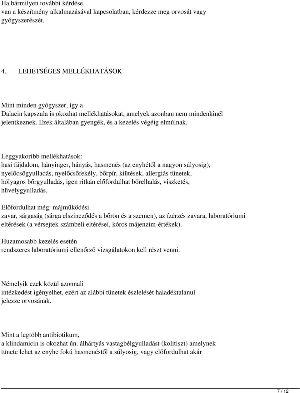 Leggyakoribb mellékhatások: hasi fájdalom, hányinger, hányás, hasmenés (az enyhétől a nagyon súlyosig), nyelőcsőgyulladás, nyelőcsőfekély, bőrpír, kiütések, allergiás tünetek, hólyagos bőrgyulladás,