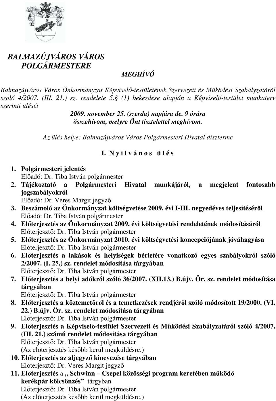 Az ülés helye: Balmazújváros Város Polgármesteri Hivatal díszterme I. N y i l v á n o s ü l é s 1. Polgármesteri jelentés Elıadó: Dr. Tiba István polgármester 2.