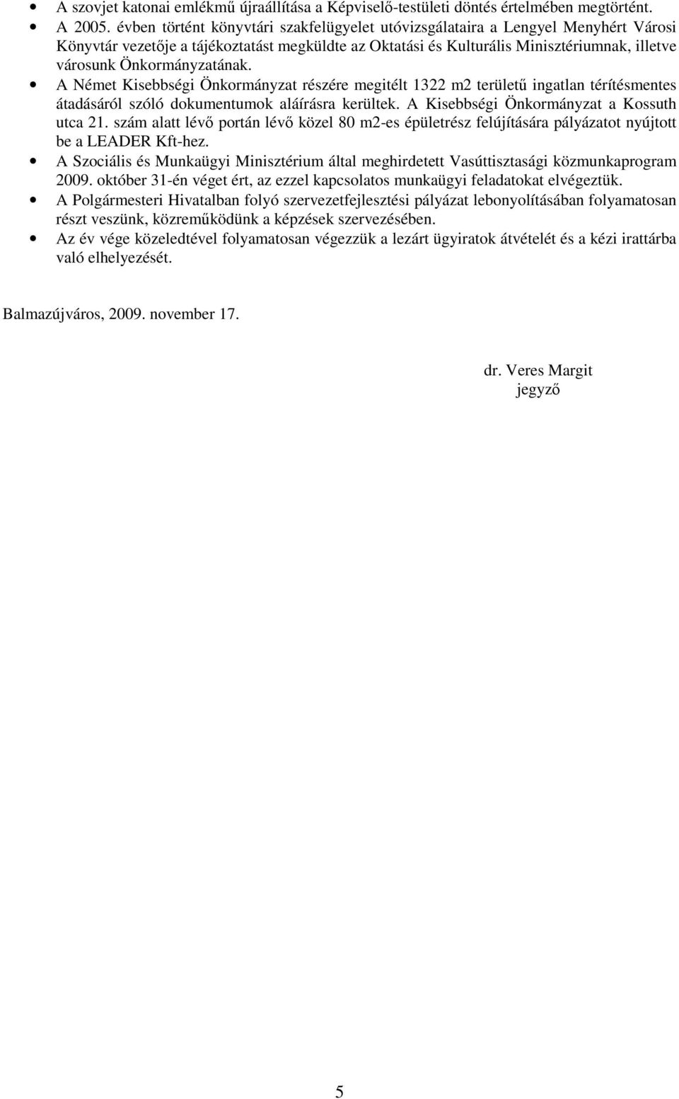 Önkormányzatának. A Német Kisebbségi Önkormányzat részére megitélt 1322 m2 területő ingatlan térítésmentes átadásáról szóló dokumentumok aláírásra kerültek.