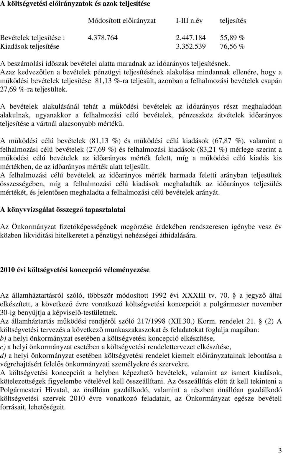 Azaz kedvezıtlen a bevételek pénzügyi teljesítésének alakulása mindannak ellenére, hogy a mőködési bevételek teljesítése 81,13 %-ra teljesült, azonban a felhalmozási bevételek csupán 27,69 %-ra